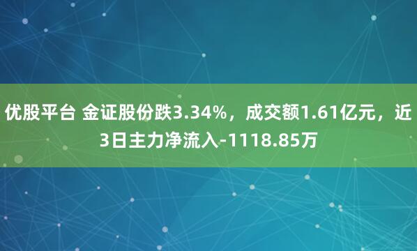 优股平台 金证股份跌3.34%,成交额1.61亿元,近3日主力净流入-1118.85万